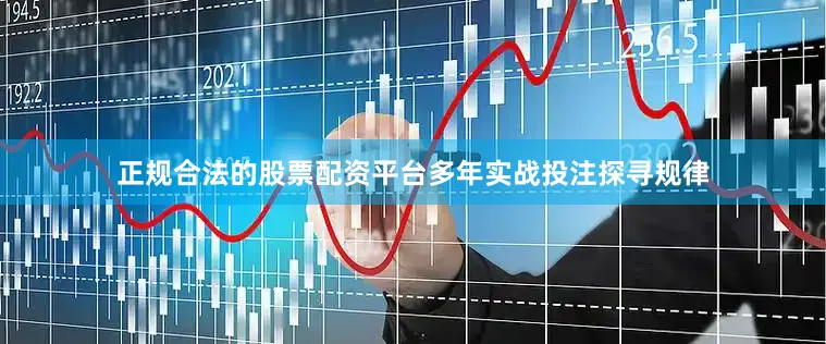 正规合法的股票配资平台多年实战投注探寻规律