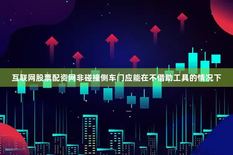 互联网股票配资网非碰撞侧车门应能在不借助工具的情况下